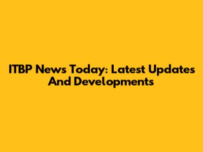 ITBP News Today: Latest Updates And Developments