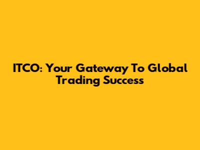 ITCO: Your Gateway To Global Trading Success