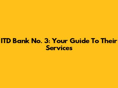 ITD Bank No. 3: Your Guide To Their Services