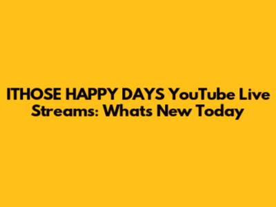 ITHOSE HAPPY DAYS YouTube Live Streams: What's New Today