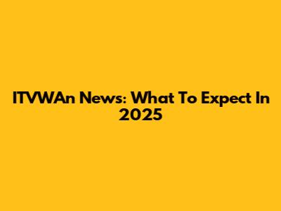ITVWAn News: What To Expect In 2025