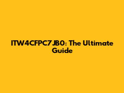 ITW4CFPC7JB0: The Ultimate Guide