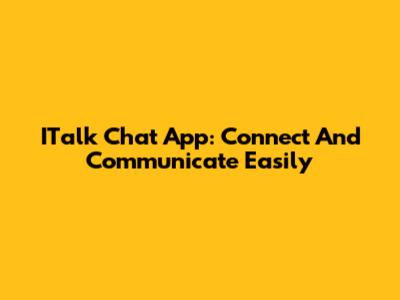 ITalk Chat App: Connect And Communicate Easily