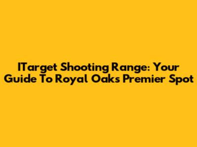 ITarget Shooting Range: Your Guide To Royal Oak's Premier Spot