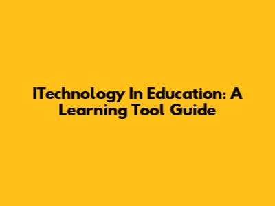 ITechnology In Education: A Learning Tool Guide