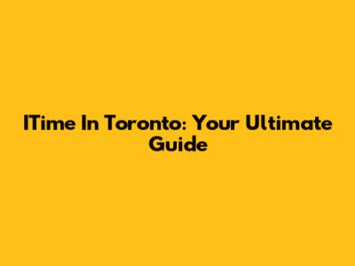 ITime In Toronto: Your Ultimate Guide
