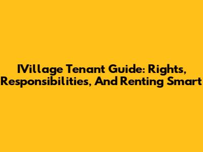 IVillage Tenant Guide: Rights, Responsibilities, And Renting Smart