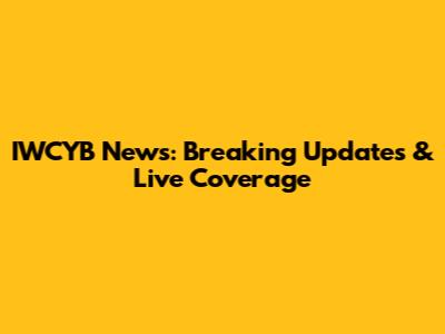 IWCYB News: Breaking Updates & Live Coverage