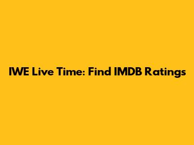 IWE Live Time: Find IMDB Ratings