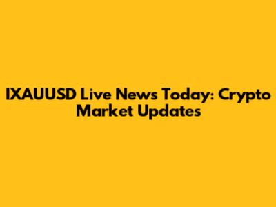 IXAUUSD Live News Today: Crypto Market Updates