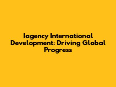 Iagency International Development: Driving Global Progress
