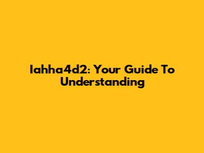 Iahha4d2: Your Guide To Understanding