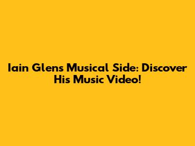 Iain Glen's Musical Side: Discover His Music Video!