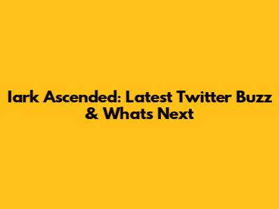 Iark Ascended: Latest Twitter Buzz & What's Next