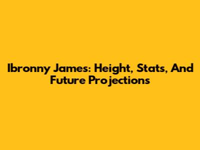 Ibronny James: Height, Stats, And Future Projections