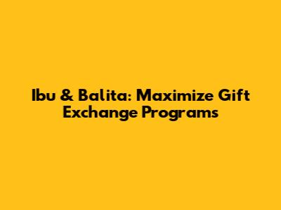 Ibu & Balita: Maximize Gift Exchange Programs