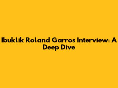 Ibuklik Roland Garros Interview: A Deep Dive