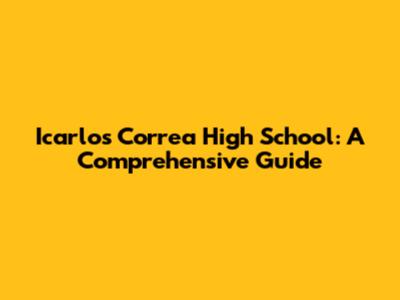 Icarlos Correa High School: A Comprehensive Guide