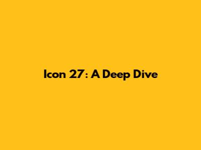 Icon 27: A Deep Dive