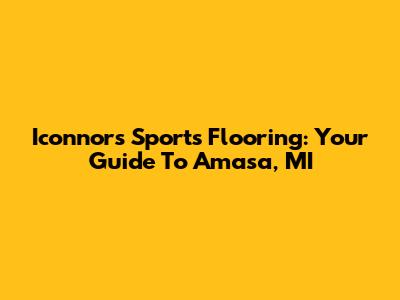 Iconnors Sports Flooring: Your Guide To Amasa, MI