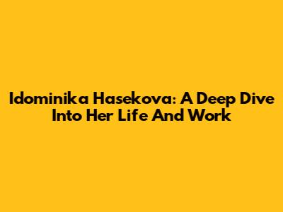 Idominika Hasekova: A Deep Dive Into Her Life And Work