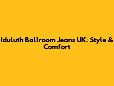 Iduluth Ballroom Jeans UK: Style & Comfort