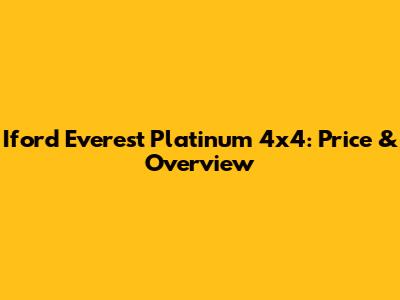 Iford Everest Platinum 4x4: Price & Overview