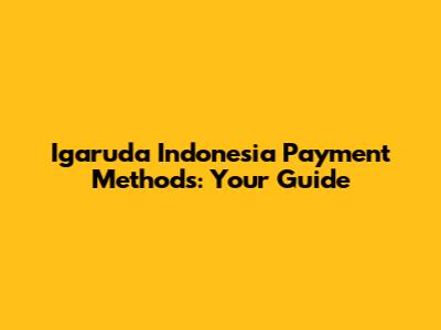 Igaruda Indonesia Payment Methods: Your Guide