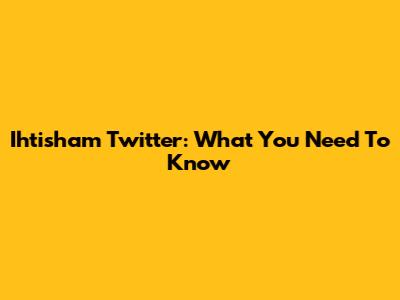 Ihtisham Twitter: What You Need To Know