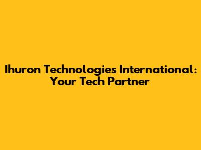 Ihuron Technologies International: Your Tech Partner