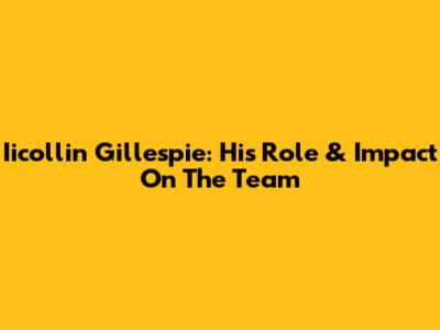 Iicollin Gillespie: His Role & Impact On The Team