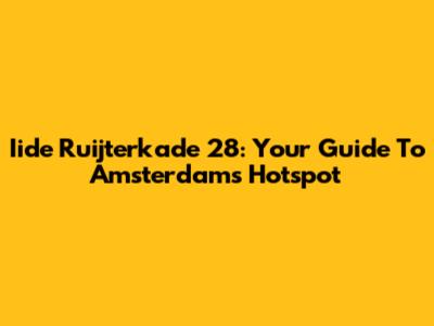 Iide Ruijterkade 28: Your Guide To Amsterdam's Hotspot