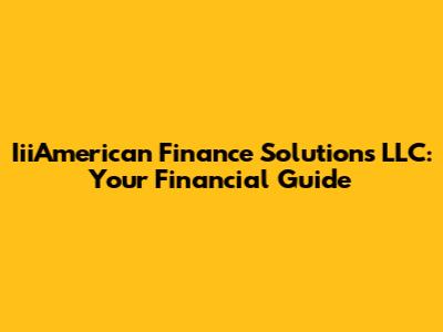 IiiAmerican Finance Solutions LLC: Your Financial Guide