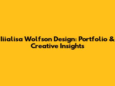 Iiialisa Wolfson Design: Portfolio & Creative Insights