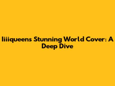 Iiiiqueen's Stunning World Cover: A Deep Dive