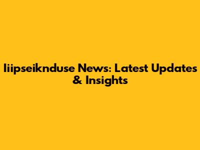 Iiipseiknduse News: Latest Updates & Insights