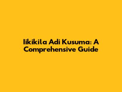 Iikikila Adi Kusuma: A Comprehensive Guide