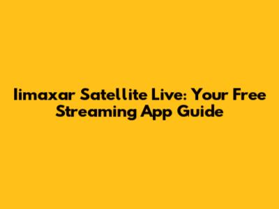 Iimaxar Satellite Live: Your Free Streaming App Guide