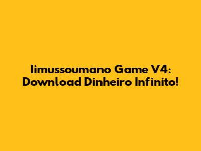 Iimussoumano Game V4: Download Dinheiro Infinito!