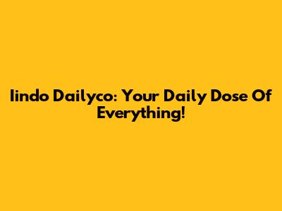 Iindo Dailyco: Your Daily Dose Of Everything!