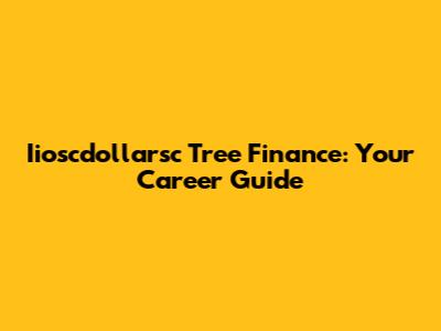 Iioscdollarsc Tree Finance: Your Career Guide