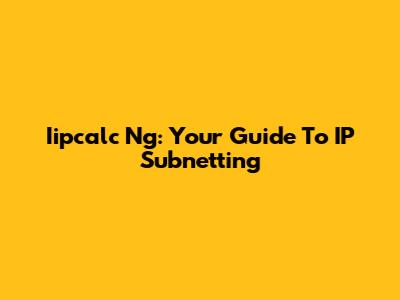 Iipcalc Ng: Your Guide To IP Subnetting