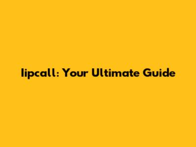 Iipcall: Your Ultimate Guide