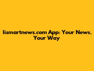 Iismartnews.com App: Your News, Your Way