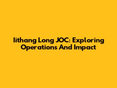 Iithang Long JOC: Exploring Operations And Impact