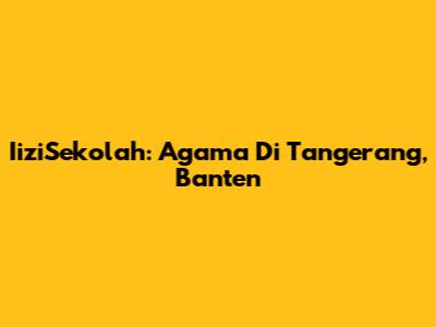 IiziSekolah: Agama Di Tangerang, Banten