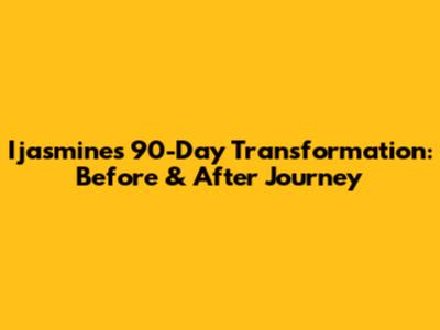 Ijasmine's 90-Day Transformation: Before & After Journey