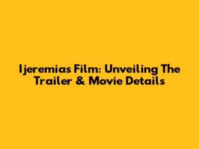 Ijeremias Film: Unveiling The Trailer & Movie Details