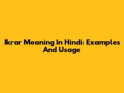 Ikrar Meaning In Hindi: Examples And Usage