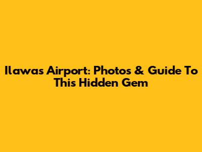 Ilawas Airport: Photos & Guide To This Hidden Gem